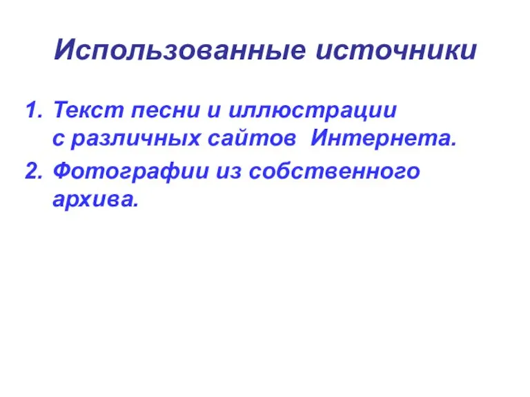 Использованные источники Текст песни и иллюстрации с различных сайтов Интернета. Фотографии из собственного архива.