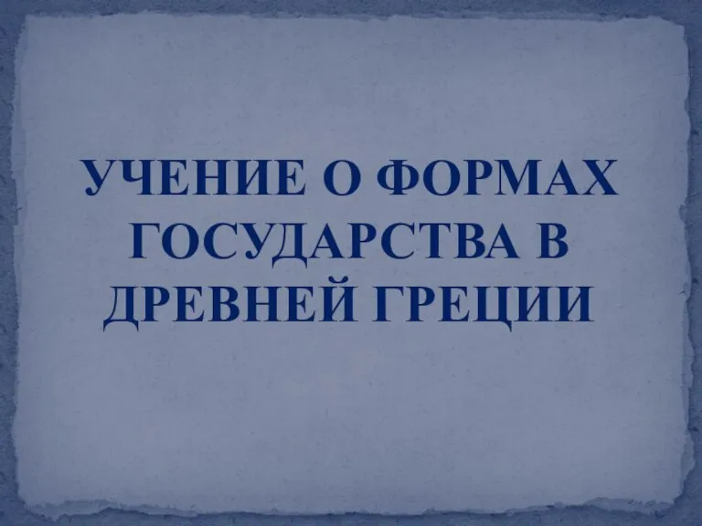 УЧЕНИЕ О ФОРМАХ ГОСУДАРСТВА В ДРЕВНЕЙ ГРЕЦИИ