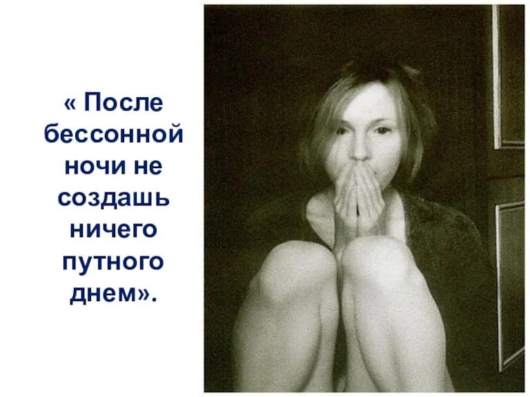 « После бессонной ночи не создашь ничего путного днем».