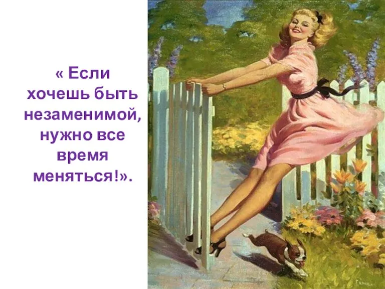 « Если хочешь быть незаменимой, нужно все время меняться!».