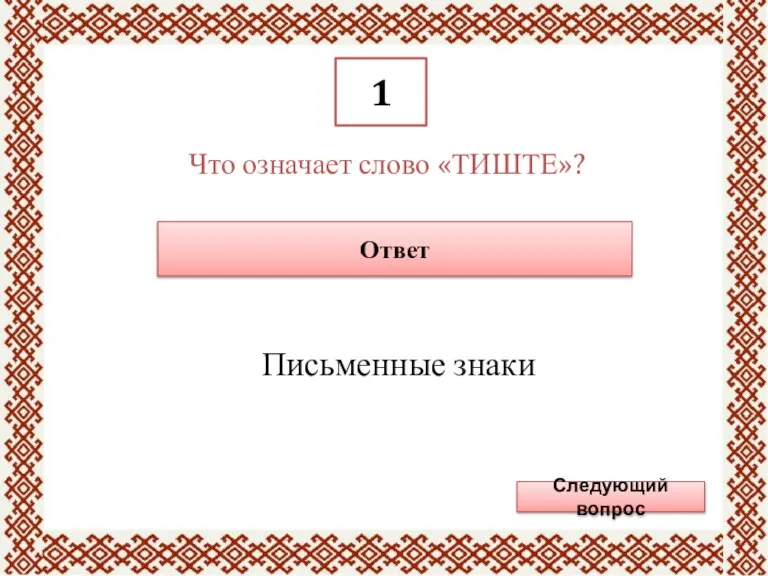 1 Что означает слово «ТИШТЕ»? Ответ Письменные знаки Следующий вопрос