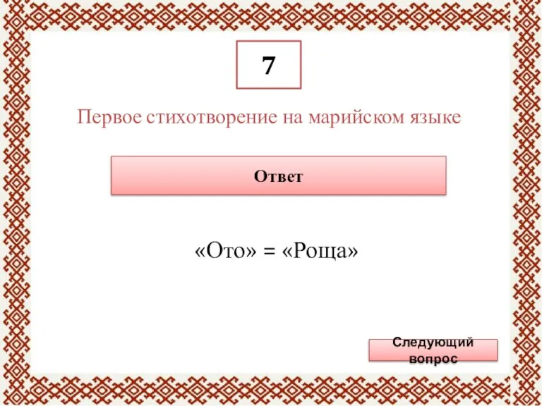 7 Первое стихотворение на марийском языке Ответ «Ото» = «Роща» Следующий вопрос