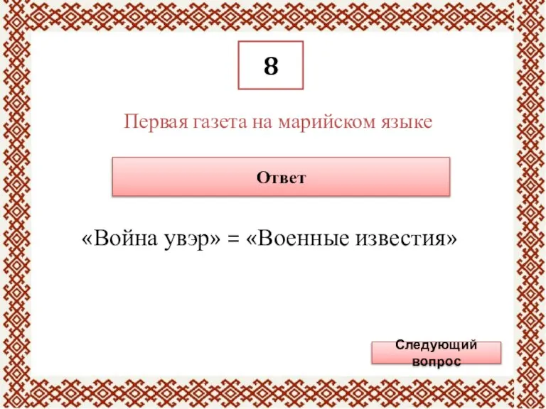 Первая газета на марийском языке Ответ «Война увэр» = «Военные известия» Следующий вопрос 8