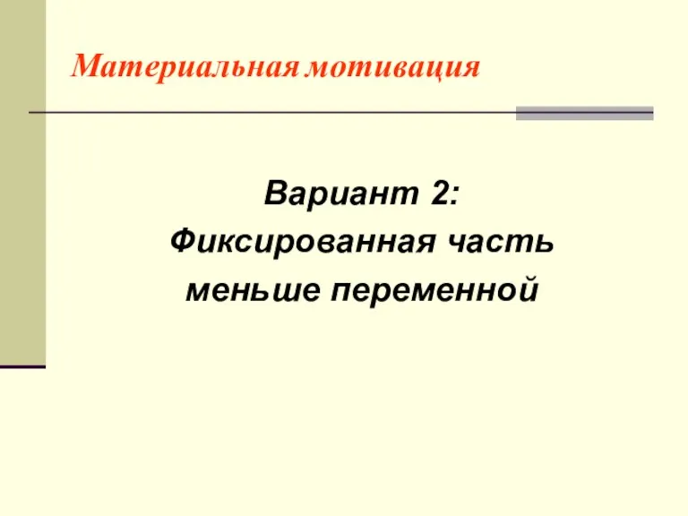 Материальная мотивация Вариант 2: Фиксированная часть меньше переменной