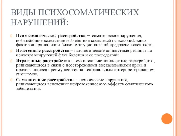 ВИДЫ ПСИХОСОМАТИЧЕСКИХ НАРУШЕНИЙ: Психосоматические расстройства – соматические нарушения, возникающие вследствие воздействия комплекса