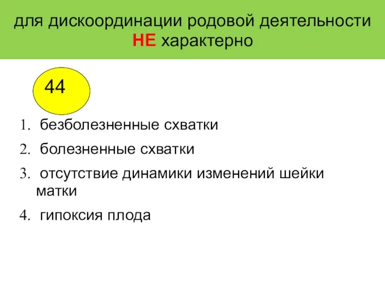 для дискоординации родовой деятельности НЕ характерно безболезненные схватки болезненные схватки отсутствие динамики