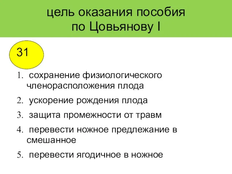 цель оказания пособия по Цовьянову I сохранение физиологического членорасположения плода ускорение рождения