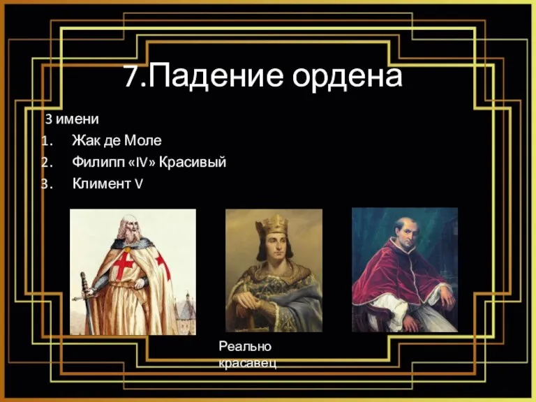 7.Падение ордена 3 имени Жак де Моле Филипп «IV» Красивый Климент V Реально красавец