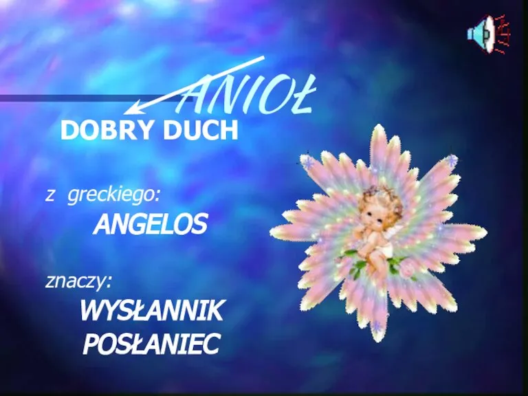 ANIOŁ DOBRY DUCH z greckiego: ANGELOS znaczy: WYSŁANNIK POSŁANIEC