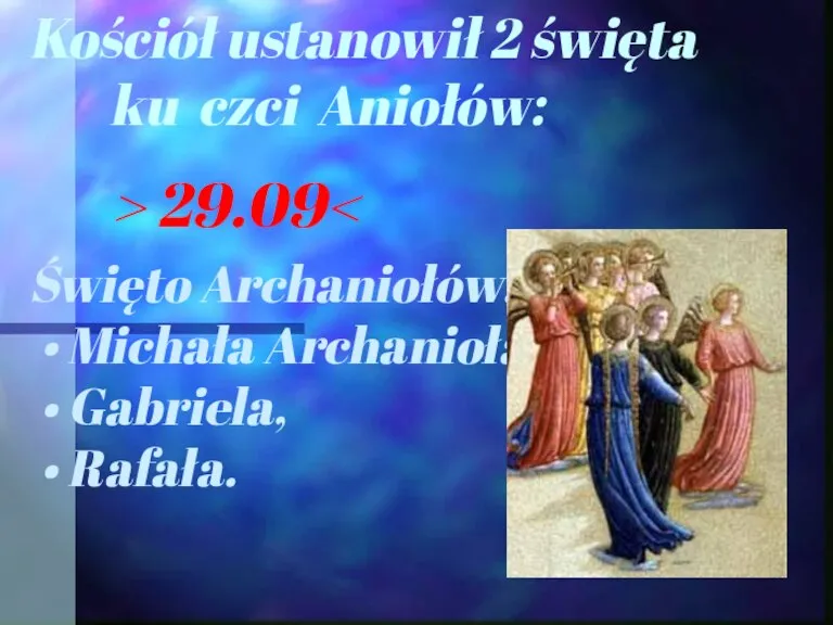 Kościół ustanowił 2 święta ku czci Aniołów: > 29.09 Święto Archaniołów: •