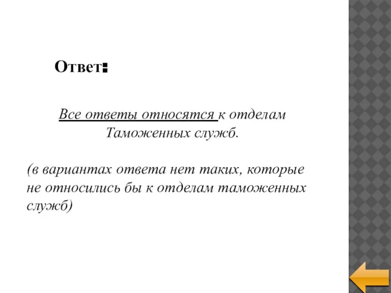 Ответ: Все ответы относятся к отделам Таможенных служб. (в вариантах ответа нет