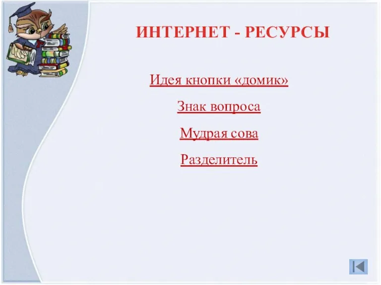 Идея кнопки «домик» Знак вопроса Мудрая сова Разделитель ИНТЕРНЕТ - РЕСУРСЫ