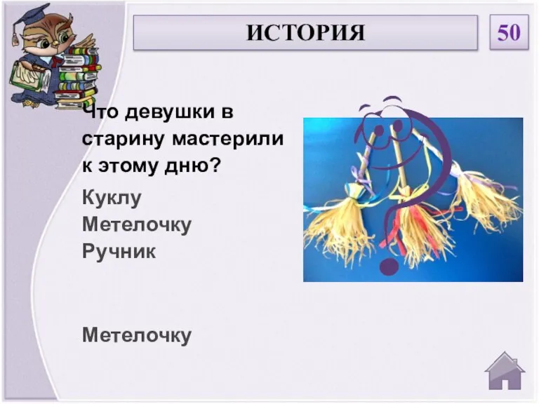 Метелочку Что девушки в старину мастерили к этому дню? Куклу Метелочку Ручник ИСТОРИЯ 50