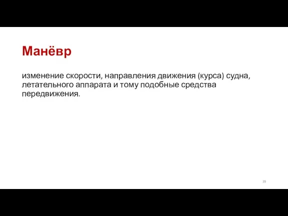 Манёвр изменение скорости, направления движения (курса) судна, летательного аппарата и тому подобные средства передвижения.