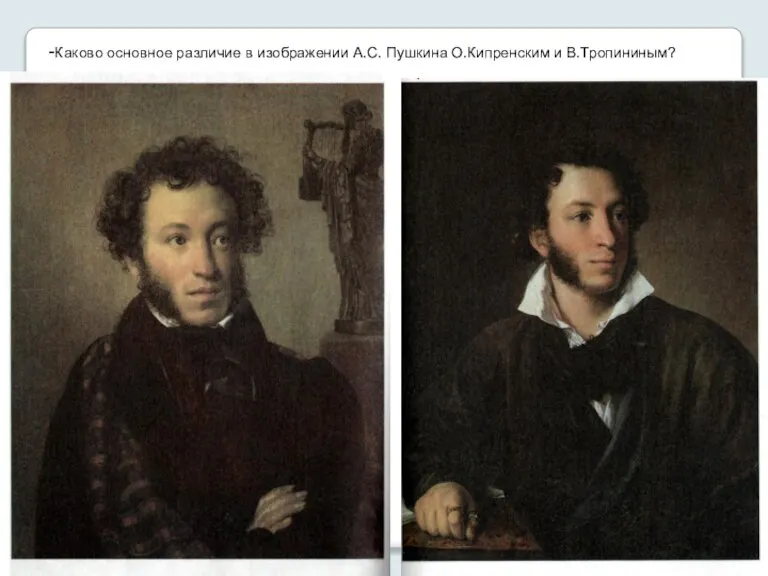 -Каково основное различие в изображении А.С. Пушкина О.Кипренским и В.Тропининым?