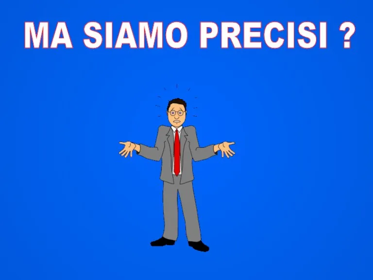 MA SIAMO PRECISI ?