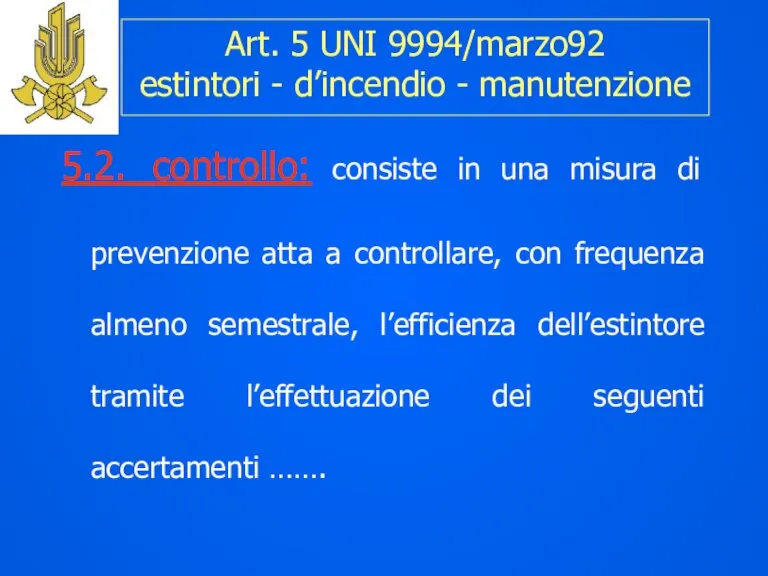 Art. 5 UNI 9994/marzo92 estintori - d’incendio - manutenzione 5.2. controllo: consiste