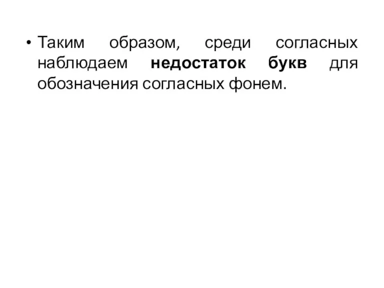 Таким образом, среди согласных наблюдаем недостаток букв для обозначения согласных фонем.