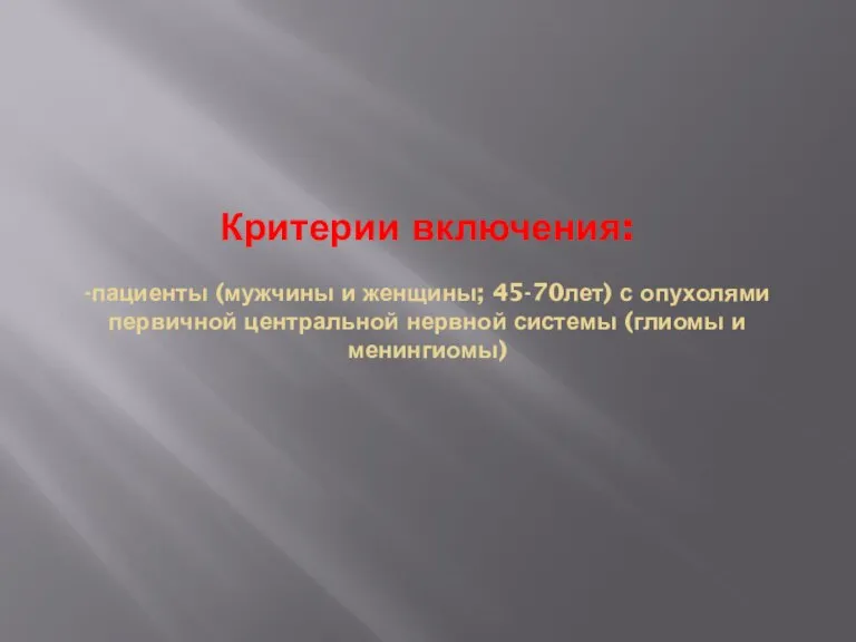 Критерии включения: -пациенты (мужчины и женщины; 45-70лет) с опухолями первичной центральной нервной системы (глиомы и менингиомы)