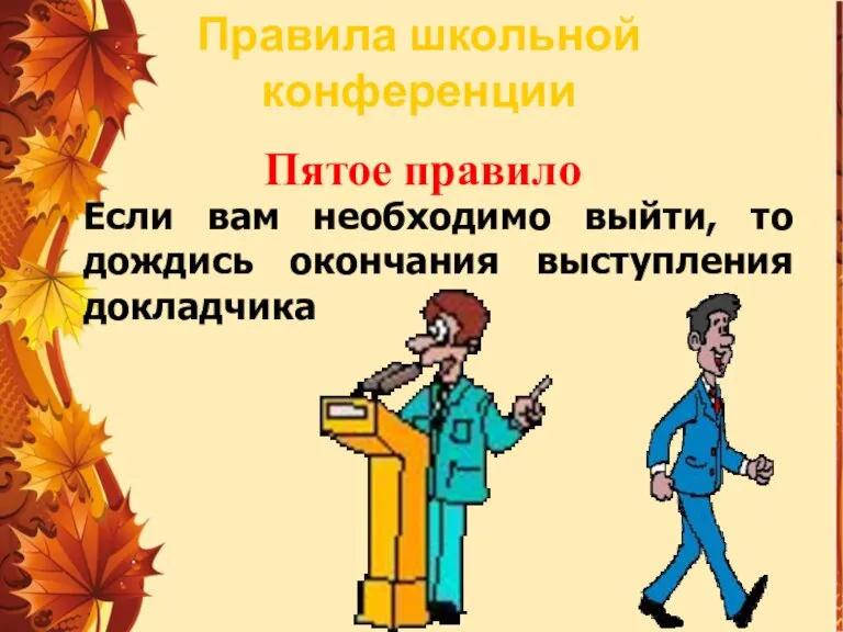 Пятое правило Если вам необходимо выйти, то дождись окончания выступления докладчика Правила школьной конференции