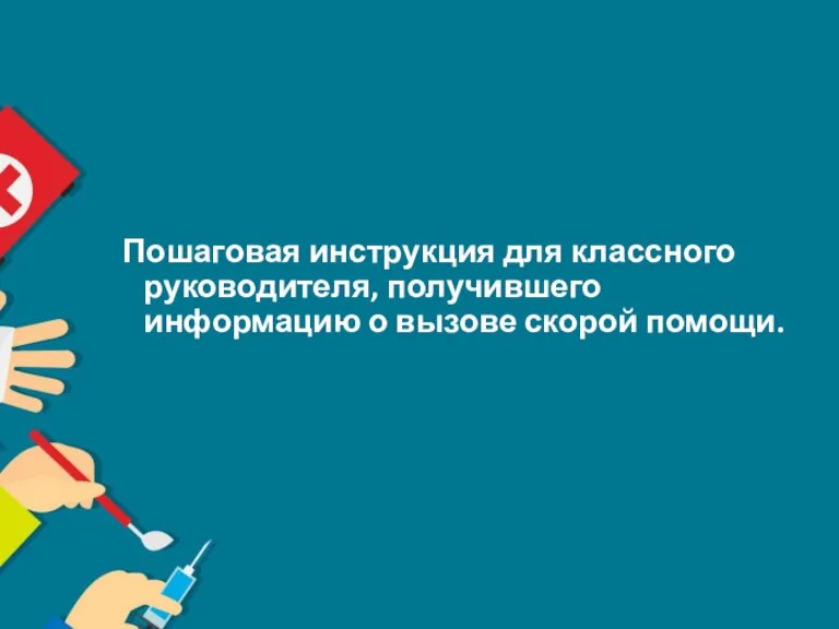 Пошаговая инструкция для классного руководителя, получившего информацию о вызове скорой помощи.