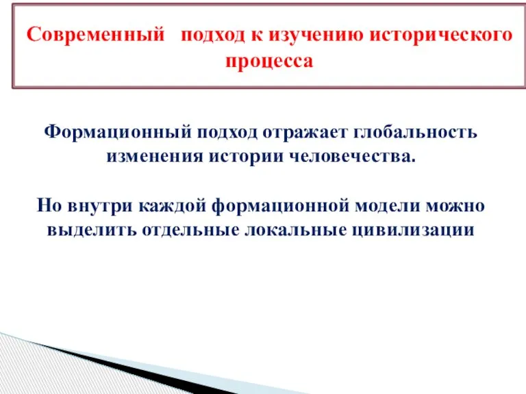 Формационный подход отражает глобальность изменения истории человечества. Но внутри каждой формационной модели