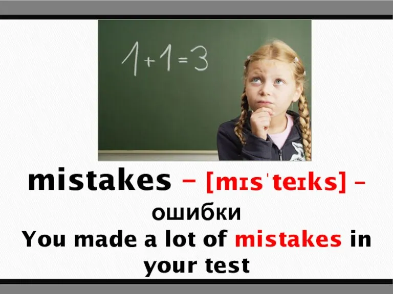 mistakes – [mɪsˈteɪks] – ошибки You made a lot of mistakes in your test