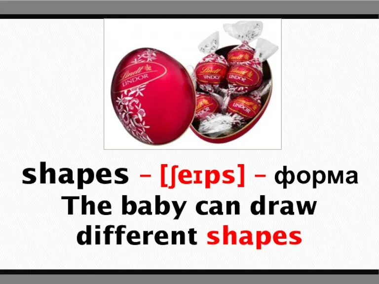 shapes – [ʃeɪps] – форма The baby can draw different shapes