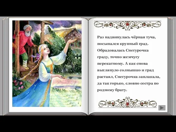 Раз надвинулась чёрная туча, посыпался крупный град. Обрадовалась Снегурочка граду, точно жемчугу