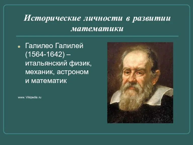 Исторические личности в развитии математики Галилео Галилей(1564-1642) – итальянский физик, механик, астроном и математик www. Vikipedia.ru