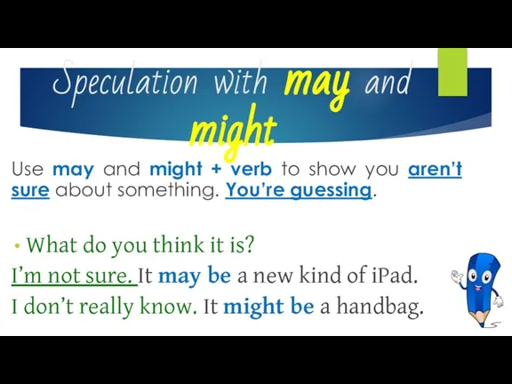 Speculation with may and might Use may and might + verb to