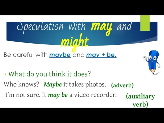Speculation with may and might Be careful with maybe and may +