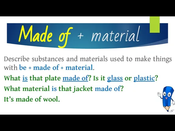 Made of + material Describe substances and materials used to make things