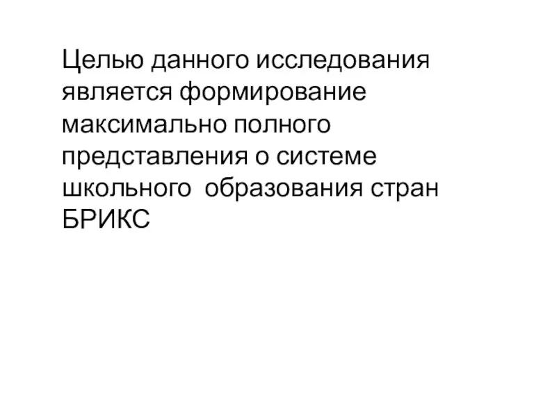 Целью данного исследования является формирование максимально полного представления о системе школьного образования стран БРИКС