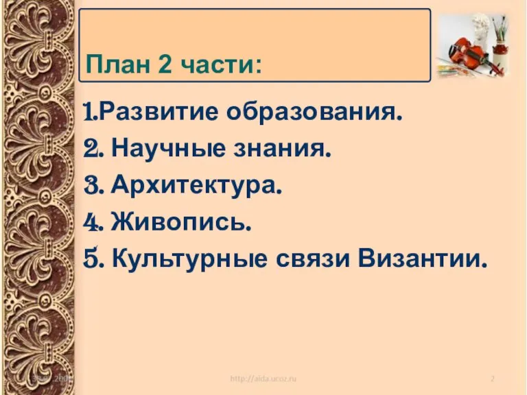 1.Развитие образования. 2. Научные знания. 3. Архитектура. 4. Живопись. 5. Культурные связи Византии. План 2 части: