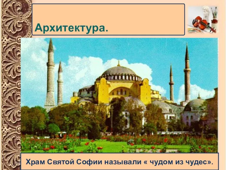 Архитектура. Храм Святой Софии называли « чудом из чудес».