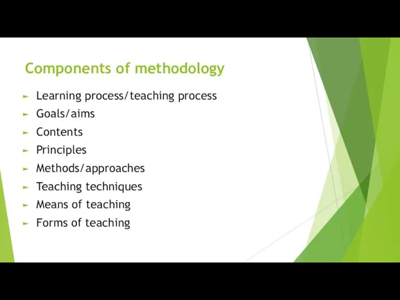 Components of methodology Learning process/teaching process Goals/aims Contents Principles Methods/approaches Teaching techniques