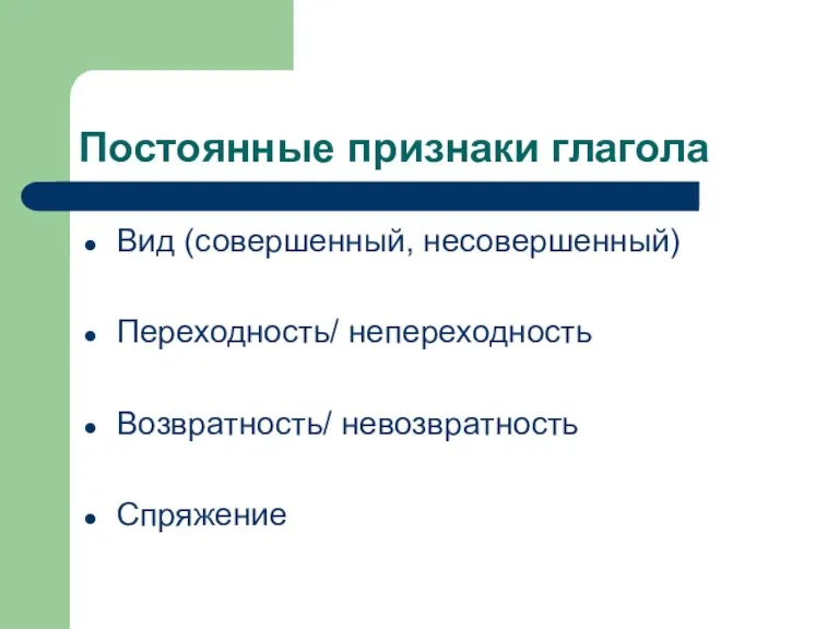 Постоянные признаки глагола Вид (совершенный, несовершенный) Переходность/ непереходность Возвратность/ невозвратность Спряжение