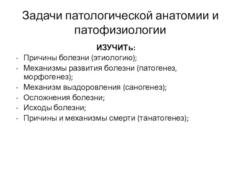 Задачи патологической анатомии и патофизиологии ИЗУЧИТь: Причины болезни (этиологию); Механизмы развития болезни