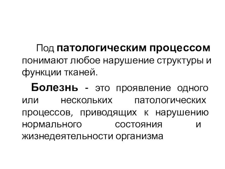 Под патологическим процессом понимают любое нарушение структуры и функции тканей. Болезнь -