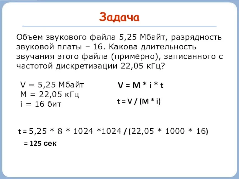 Задача Объем звукового файла 5,25 Мбайт, разрядность звуковой платы – 16. Какова