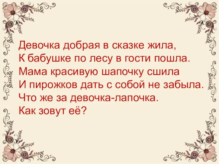 Девочка добрая в сказке жила, К бабушке по лесу в гости пошла.