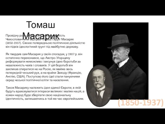Провідну роль у боротьбі за незалежність Чехословаччини відіграв Томаш Гарріг Масарик (1850-1937).