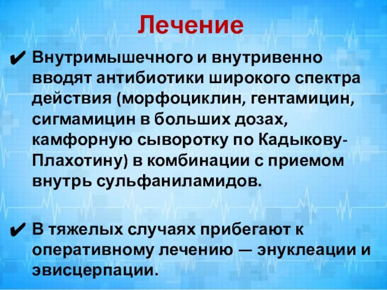 Лечение Внутримышечного и внутривенно вводят антибиотики широкого спектра действия (морфоциклин, гентамицин, сигмамицин