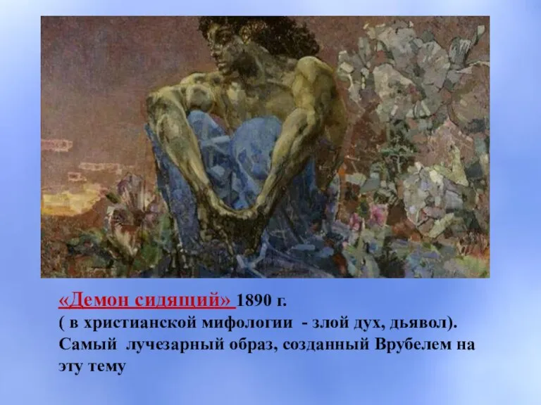 «Демон сидящий» 1890 г. ( в христианской мифологии - злой дух, дьявол).