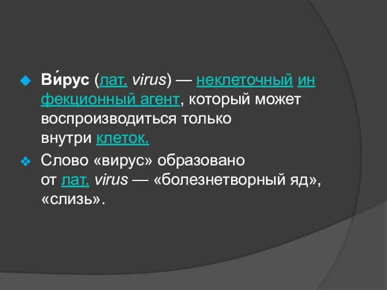 Ви́рус (лат. virus) — неклеточный инфекционный агент, который может воспроизводиться только внутри