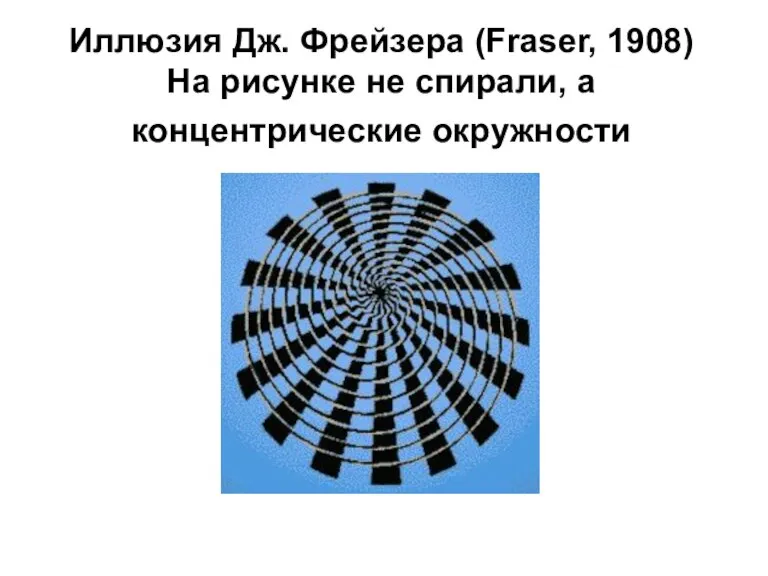 Иллюзия Дж. Фрейзера (Fraser, 1908) На рисунке не спирали, а концентрические окружности