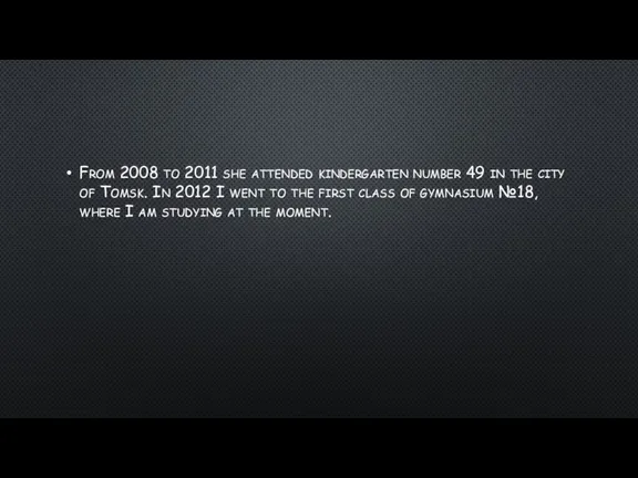 From 2008 to 2011 she attended kindergarten number 49 in the city