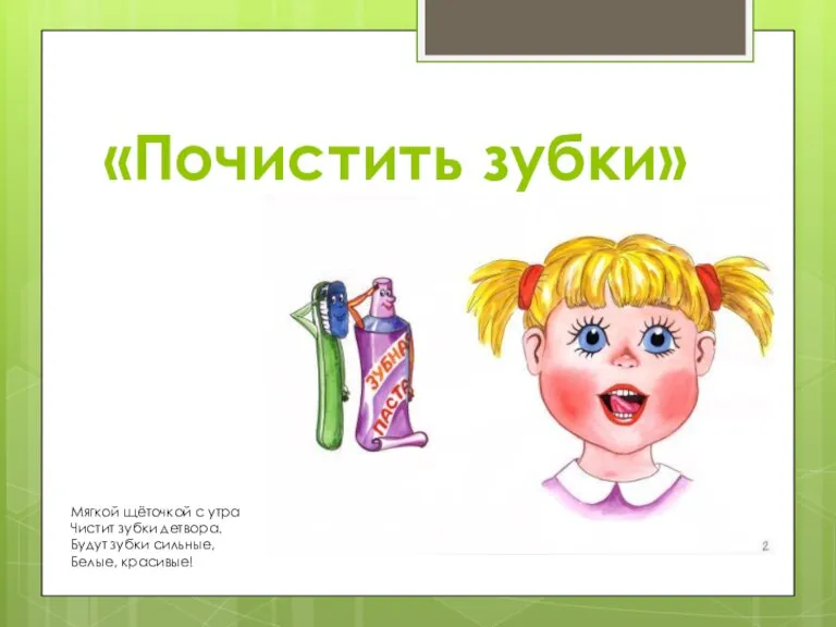 «Почистить зубки» Мягкой щёточкой с утра Чистит зубки детвора. Будут зубки сильные, Белые, красивые!