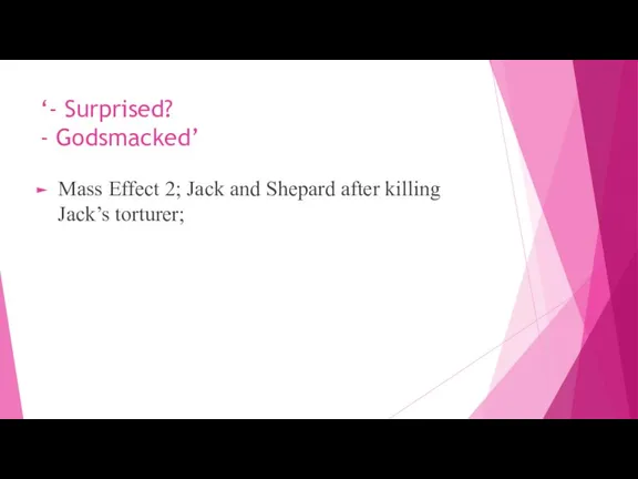 ‘- Surprised? - Godsmacked’ Mass Effect 2; Jack and Shepard after killing Jack’s torturer;